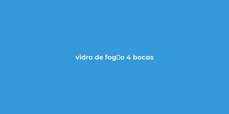 vidro de fog？o 4 bocas