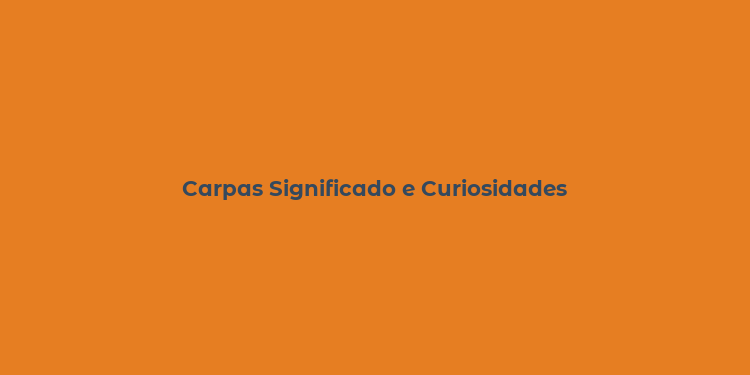 Carpas Significado e Curiosidades