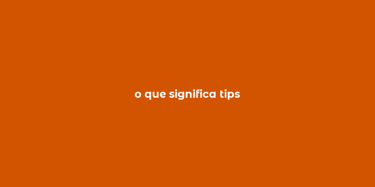 o que significa tips