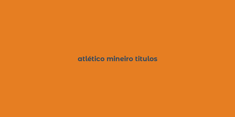 atlético mineiro titulos