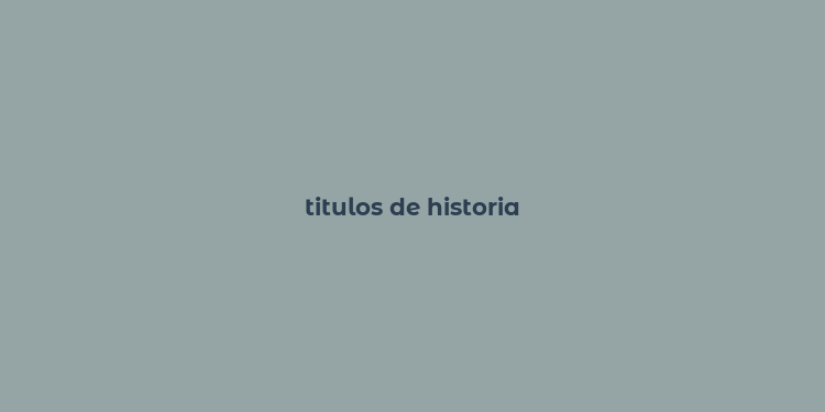 titulos de historia