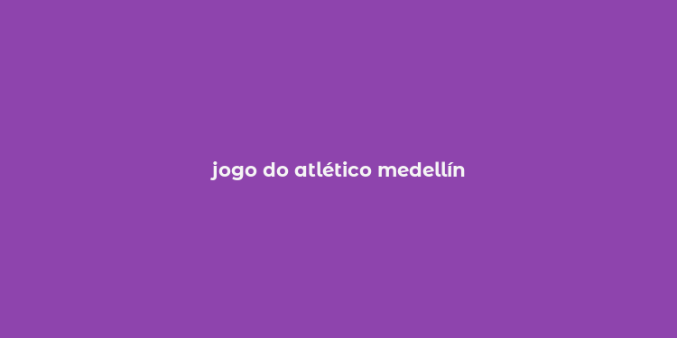 jogo do atlético medellín