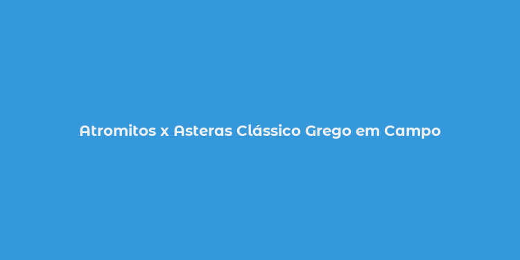 Atromitos x Asteras Clássico Grego em Campo