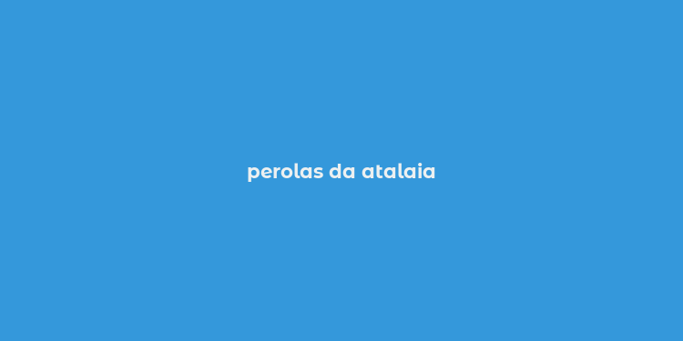 perolas da atalaia