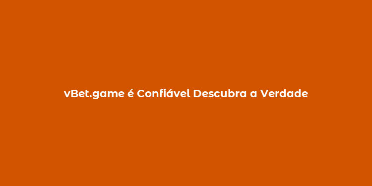 vBet.game é Confiável Descubra a Verdade