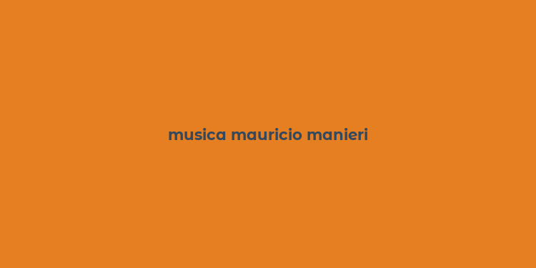 musica mauricio manieri