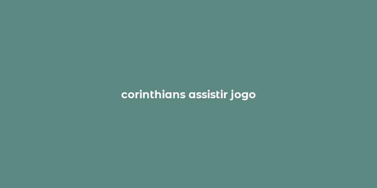 corinthians assistir jogo