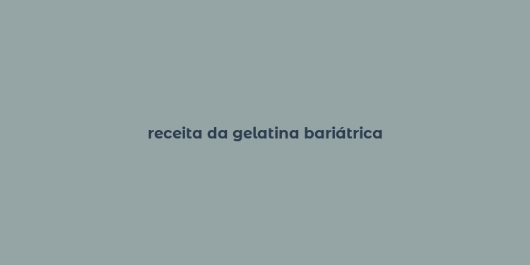 receita da gelatina bariátrica