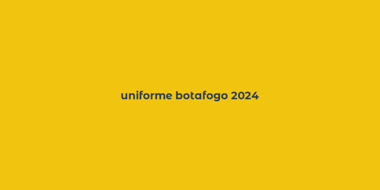 uniforme botafogo 2024