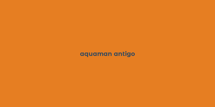 aquaman antigo