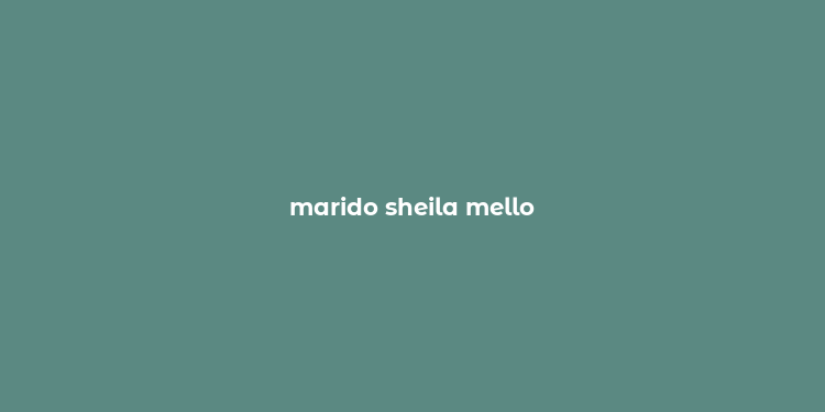 marido sheila mello