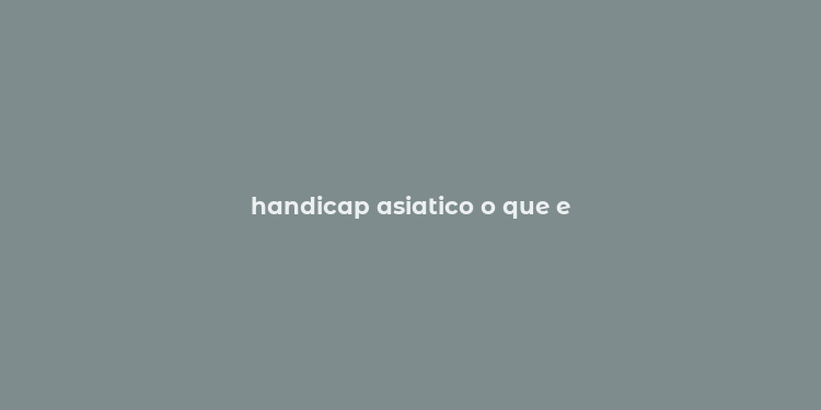 handicap asiatico o que e