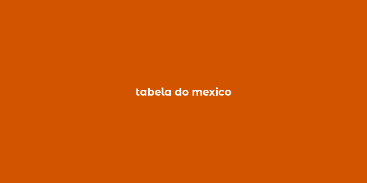 tabela do mexico