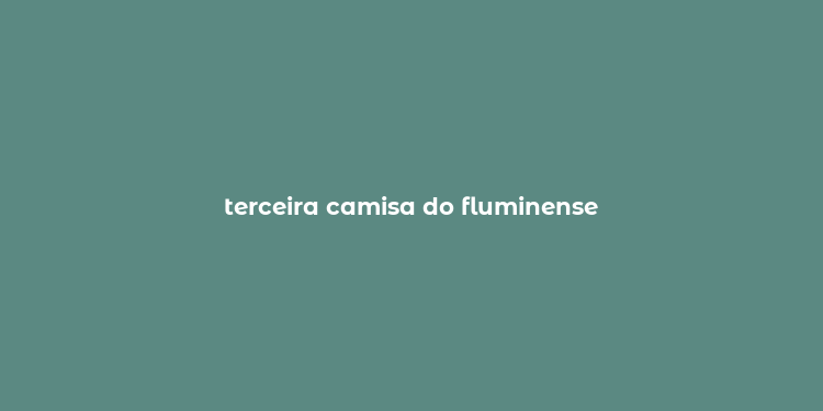 terceira camisa do fluminense