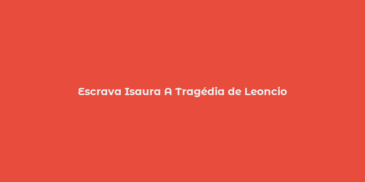 Escrava Isaura A Tragédia de Leoncio