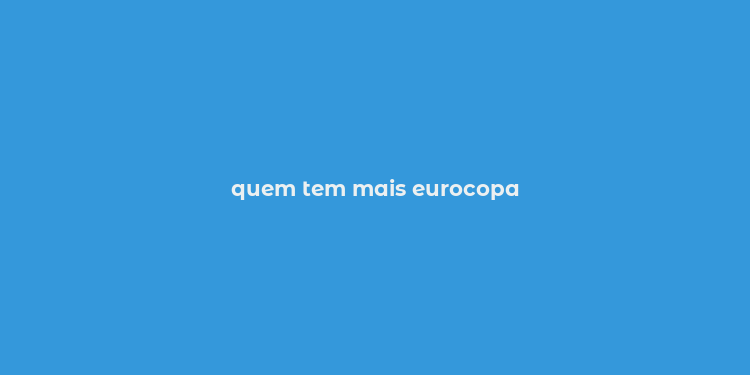 quem tem mais eurocopa