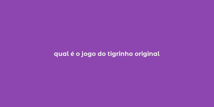 qual é o jogo do tigrinho original