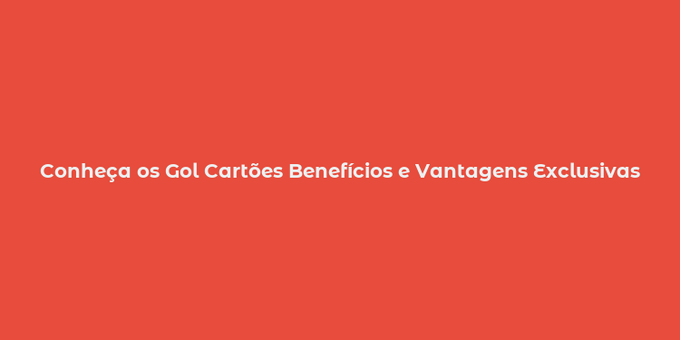 Conheça os Gol Cartões Benefícios e Vantagens Exclusivas