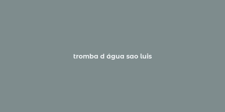 tromba d água sao luis