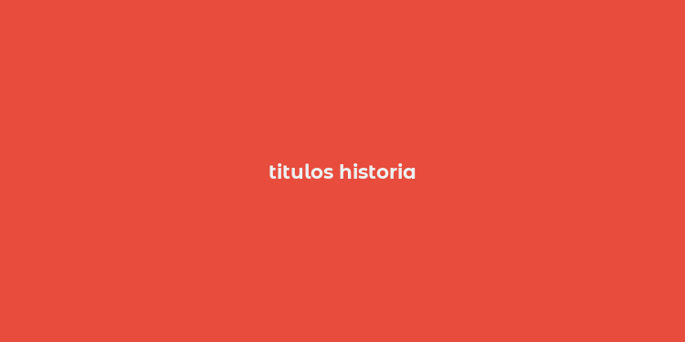 titulos historia