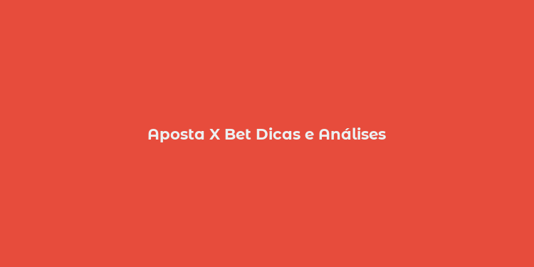 Aposta X Bet Dicas e Análises