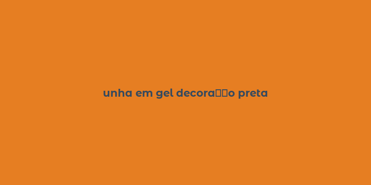 unha em gel decora？？o preta