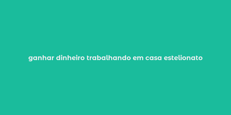 ganhar dinheiro trabalhando em casa estelionato