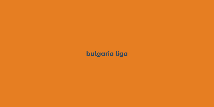 bulgaria liga