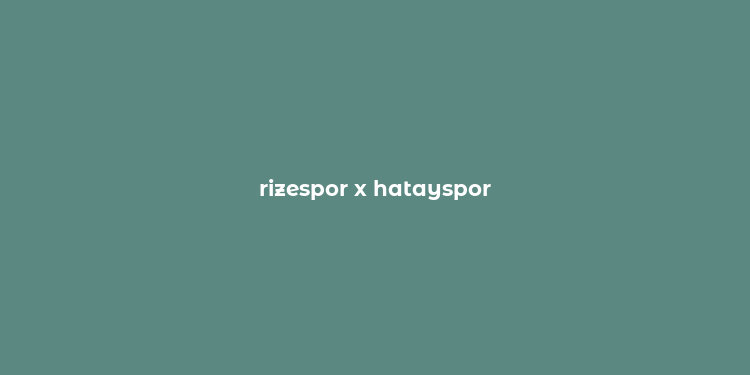 rizespor x hatayspor