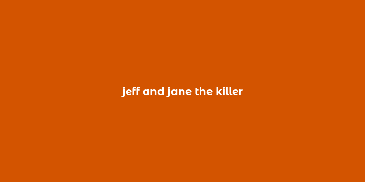 jeff and jane the killer