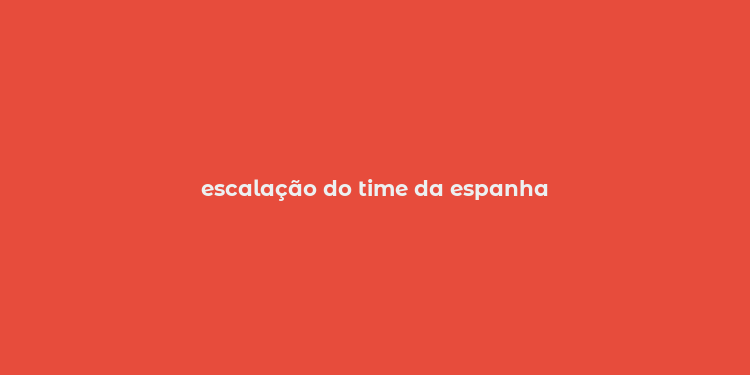 escalação do time da espanha