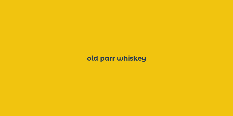 old parr whiskey