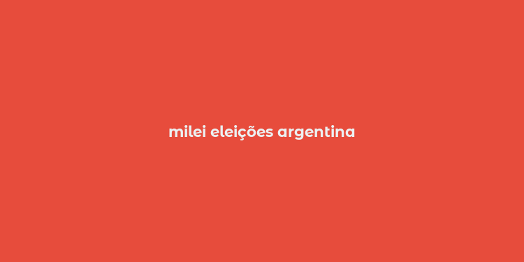 milei eleições argentina