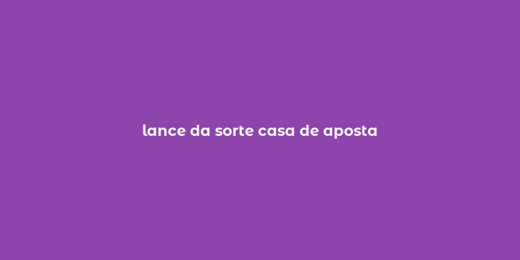 lance da sorte casa de aposta