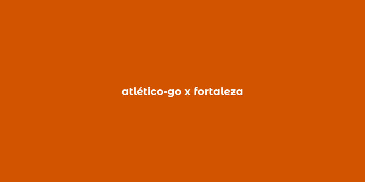 atlético-go x fortaleza