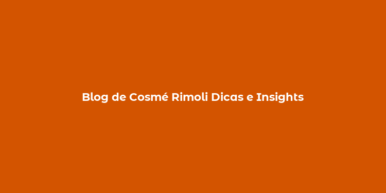 Blog de Cosmé Rimoli Dicas e Insights