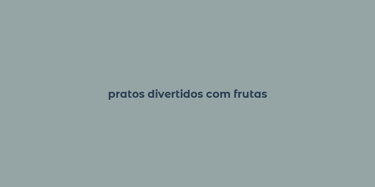 pratos divertidos com frutas