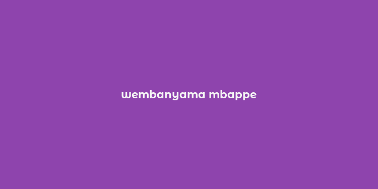 wembanyama mbappe