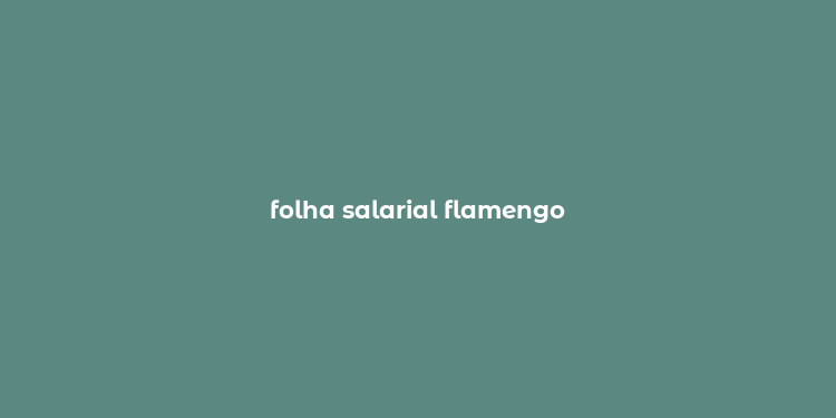 folha salarial flamengo