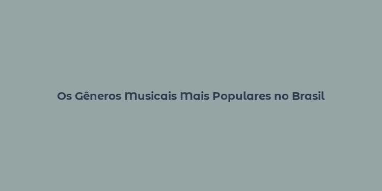 Os Gêneros Musicais Mais Populares no Brasil