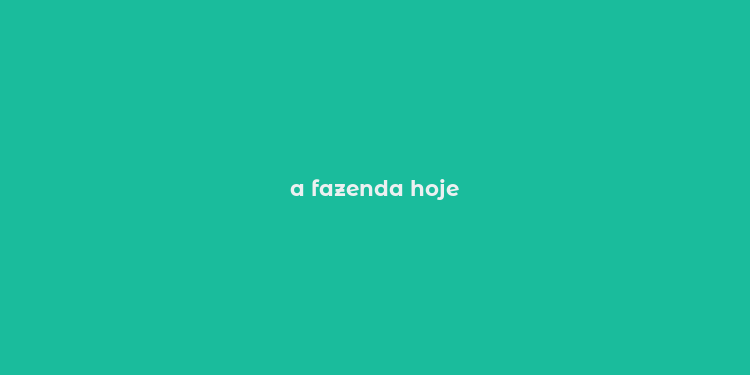 a fazenda hoje