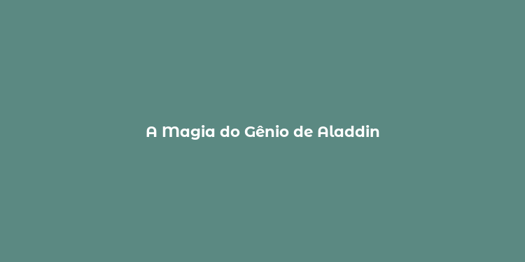 A Magia do Gênio de Aladdin