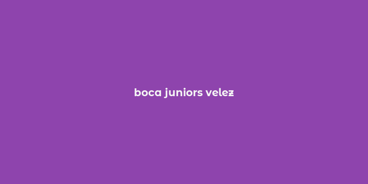 boca juniors velez