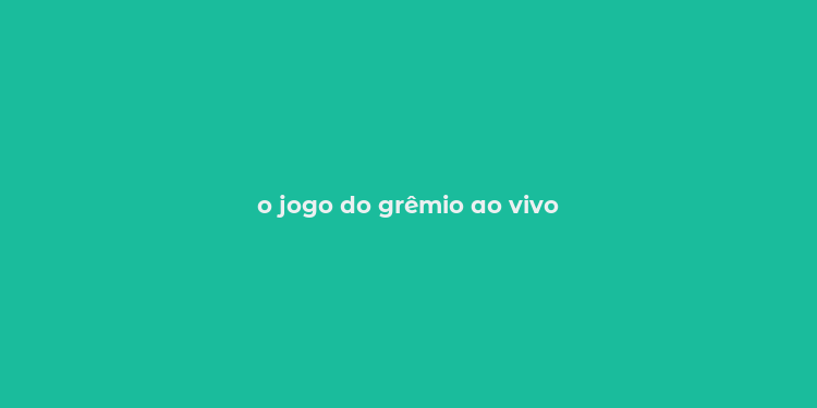 o jogo do grêmio ao vivo