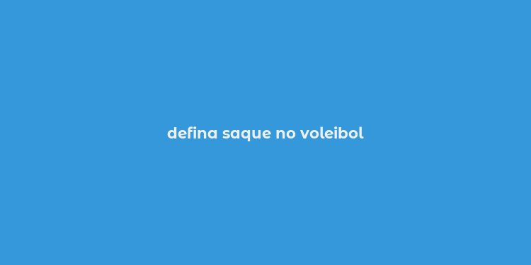 defina saque no voleibol