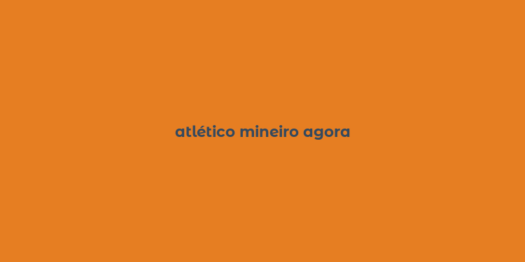 atlético mineiro agora