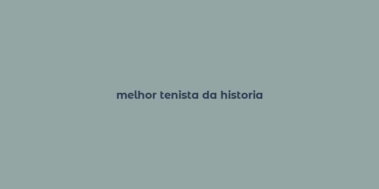 melhor tenista da historia