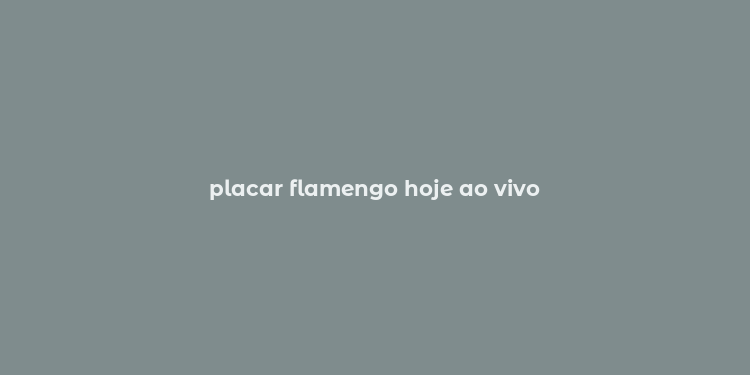 placar flamengo hoje ao vivo