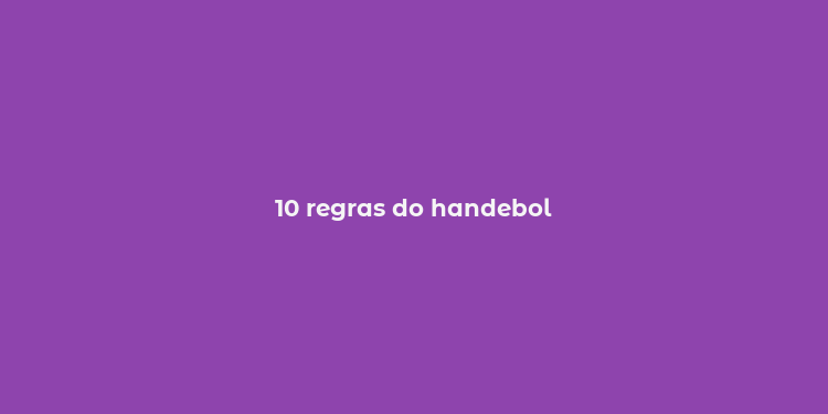 10 regras do handebol