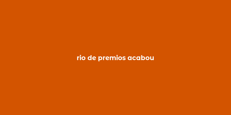 rio de premios acabou